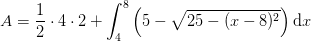 A=\frac{1}{2}\cdot 4\cdot 2+\int_{4}^{8}\left (5-\sqrt{25-(x-8)^2} \right )\mathrm{d}x