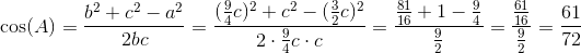 \cos(A)=\frac{b^2+c^2-a^2}{2bc}=\frac{(\tfrac{9}{4}c)^2+c^2-(\tfrac{3}{2}c)^2}{2\cdot \tfrac{9}{4}c\cdot c}=\frac{\tfrac{81}{16}+1-\tfrac{9}{4}}{\tfrac{9}{2}}=\frac{\tfrac{61}{16}}{\tfrac{9}{2}}=\frac{61}{72}