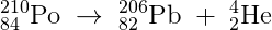 _{84}^{210}\textrm{Po}\; \rightarrow \; _{82}^{206}\textrm{Pb}\;+\; _{2}^{4}\textrm{He}