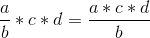 \frac{a}{b}*c*d = \frac{a*c*d}{b}
