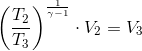 \left ( \frac{T_2}{T_3} \right )^{\frac{1}{\gamma -1}}\cdot V_2=V_3