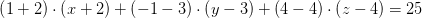 \left (1+2 \right )\cdot \left (x+2 \right )+\left (-1-3 \right )\cdot \left (y-3 \right )+\left (4-4 \right )\cdot \left (z-4 \right )=25
