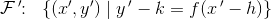 \mathcal{F}{\, }'\! \! :\; \; \{(x{}',y{}')\; |\; y{\, }'-k=f(x{\, }'-h)\}