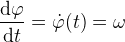 \frac{\mathrm{d} \varphi }{\mathrm{d} t}=\dot\varphi (t)=\omega