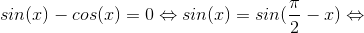 sin(x)-cos(x)=0\Leftrightarrow sin(x)=sin(\frac{\pi }{2}-x)\Leftrightarrow