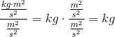 \frac{\frac{kg\cdot m^2}{s^2}}{\frac{m^2}{s^2}}=kg\cdot \frac{\frac{m^2}{s^2}}{\frac{m^2}{s^2}}=kg