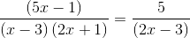 \frac{\left (5x-1 \right )}{\left ( x-3 \right )\left ( 2x+1 \right )}=\frac{5}{\left ( 2x-3 \right )}