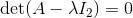 \det(A-\lambda I_2)=0