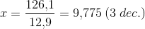 x=\frac{126{,}1}{12{,}9}=9{,}775\: (3\; dec.)