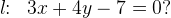 l\! \! :\; \; 3x+4y-7=0?