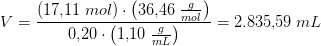 V=\frac{\left (1 7{,}11\; mol \right )\cdot \left ( 36{,}46\; \tfrac{g}{mol} \right )}{0{,}20\cdot \left ( 1{,}10\; \tfrac{g}{mL} \right )}=2.835{,}59\; mL