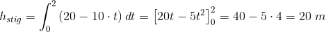 h_{stig}=\int_{0}^{2}\left ( 20-10\cdot t \right )\textit {d}t=\left [ 20t-5t^2 \right ]_{0}^{2}=40-5\cdot 4=20\; m