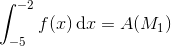 \int_{-5}^{-2}f(x)\, \textup{d}x=A(M_{1})