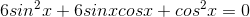 6sin^{2}x+6sinxcosx+cos^{2}x=0