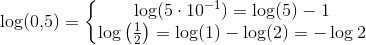 \log(0{,}5)=\left\{\begin{matrix} \log(5\cdot 10^{-1})=\log(5)-1\\ \log\left ( \frac{1}{2} \right )=\log(1)-\log(2)=-\log2 \end{matrix}\right.
