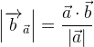 \left |\overrightarrow{b}_{\vec{a}} \right |=\frac{\vec{a}\cdot \vec{b}}{\left |\vec{a} \right |}