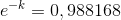 e^{-k}=0,988168