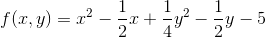 f(x,y)=x^2-\frac{1}{2}x+\frac{1}{4}y^2-\frac{1}{2}y-5