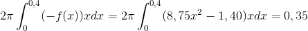 2\pi \int_{0}^{0,4}(-f(x))x dx= 2\pi \int_{0}^{0,4}(8,75x^{2}-1,40)x dx= 0,35