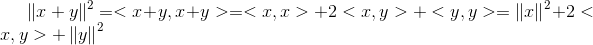 \left \| x+y \right \|^2=<x+y,x+y> = <x,x>+2<x,y>+<y,y> = \left \| x \right \|^2+2<x,y>+\left \| y \right \|^2