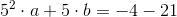 5^2\cdot a+5\cdot b=-4-21