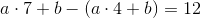 a\cdot 7+b-\left ( a\cdot 4+b \right )=12