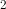 2