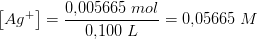 \left [ Ag^+ \right ]=\frac{0{,}005665\; mol}{0{,}100\; L}=0{,}05665\; M