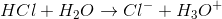 HCl+H_2O\rightarrow Cl^-+H_3O^+