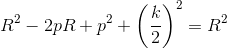 R^2-2pR+p^2+\left ( \frac{k}{2} \right )^2=R^2