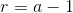 r=a-1