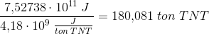 \frac{7{,}52738\cdot 10^{11}\; J}{4{,}18\cdot 10^9\; \tfrac{J}{ton\; TNT}}=180{,}081\; ton\; TNT