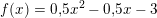 \small f(x)=0{,}5x^2-0{,}5x-3