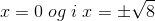 x=0 \; og \; i \; x=\pm \sqrt{8}