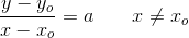 \frac{y-y_o}{x-x_o}=a\; \; \; \; \; \; \; x\neq x_o