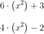 \\6\cdot\left ( x^2 \right )+3\\ \\ 4\cdot \left ( x^2 \right )-2