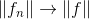 \left \| f_n \right \| \to \left \| f \right \|
