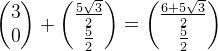 \begin{pmatrix} 3\\0 \end{pmatrix}+\begin{pmatrix} \frac{5\sqrt{3}}{2}\\ \frac{5}{2} \end{pmatrix}=\begin{pmatrix} \frac{6+5\sqrt{3}}{2}\\ \frac{5}{2} \end{pmatrix}