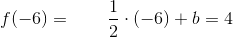 f(-6)=\; \; \; \; \; \; \; \frac{1}{2}\cdot (-6)+b=4