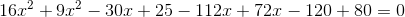16x^2+ 9x^2-30x+25 -112x+72x-120 +80=0