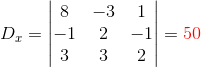 D_x=\begin{vmatrix} 8 &-3 &1 \\ -1& 2 &-1 \\ 3&3 &2 \end{vmatrix}={\color{Red} 50}