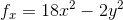 f_x=18x^2 -2y^2