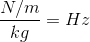 \frac{N/m}{kg}=Hz