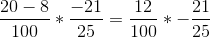 \frac{20-8}{100}*\frac{-21}{25}=\frac{12}{100}*-\frac{21}{25}