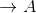 \rightarrow A