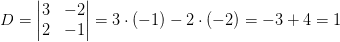D=\begin{vmatrix} 3 &-2 \\ 2&-1 \end{vmatrix}=3\cdot (-1)-2\cdot (-2)=-3+4=1