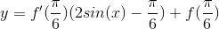 y = f' (\frac{\pi }{6})(2sin(x)-\frac{\pi }{6})+f(\frac{\pi }{6})