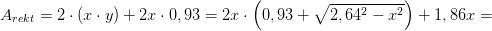 A_{rekt}=2\cdot (x\cdot y)+2x\cdot 0,93=2x\cdot \left ( 0,93+\sqrt{2,64^2-x^2} \right )+1,86x=