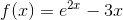 f(x)=e^{2x}-3x