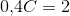 0{,}4C=2